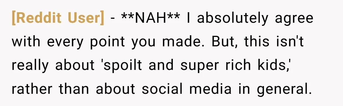 [Reddit User] − **NAH** I absolutely agree with every point you made. But, this isn't really about 'spoilt and super rich kids,' rather than about social media in general.