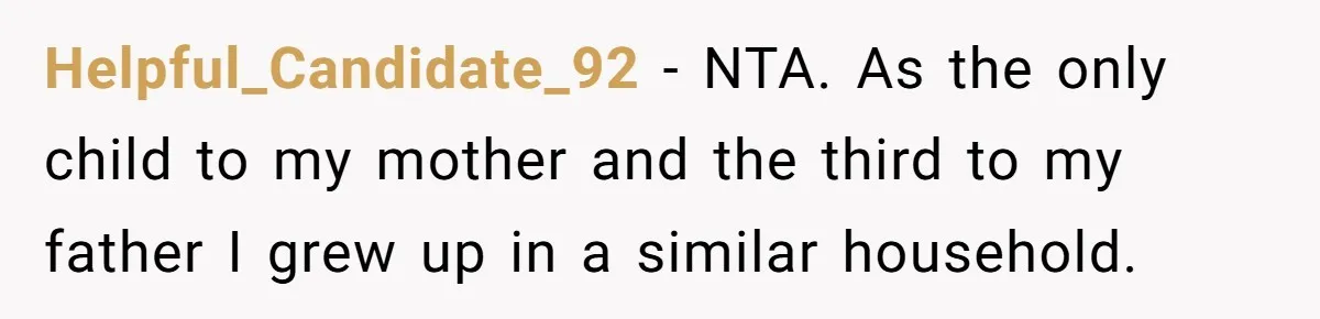 Helpful_Candidate_92 − NTA. As the only child to my mother and the third to my father I grew up in a similar household.