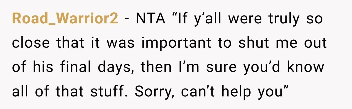 Road_Warrior2 − NTA “If y’all were truly so close that it was important to shut me out of his final days, then I’m sure you’d know all of that stuff....