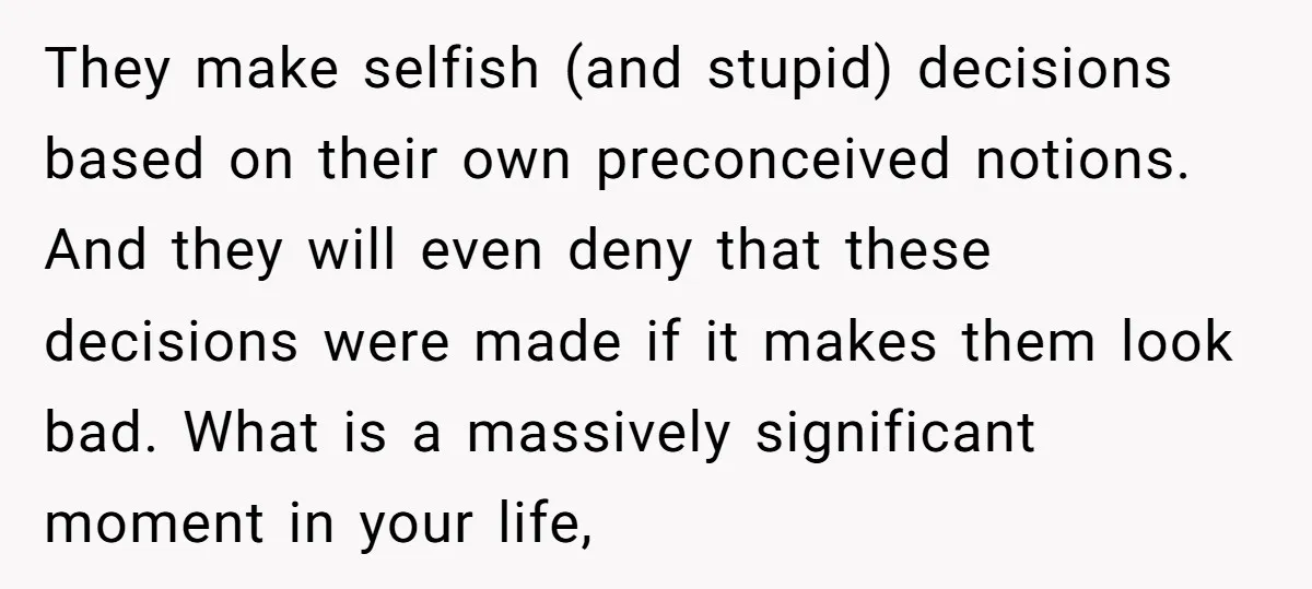They make selfish (and stupid) decisions based on their own preconceived notions. And they will even deny that these decisions were made if it makes them look bad. What is...