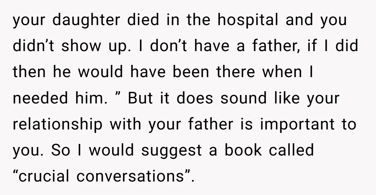your daughter died in the hospital and you didn’t show up. I don’t have a father, if I did then he would have been there when I needed him. ”...