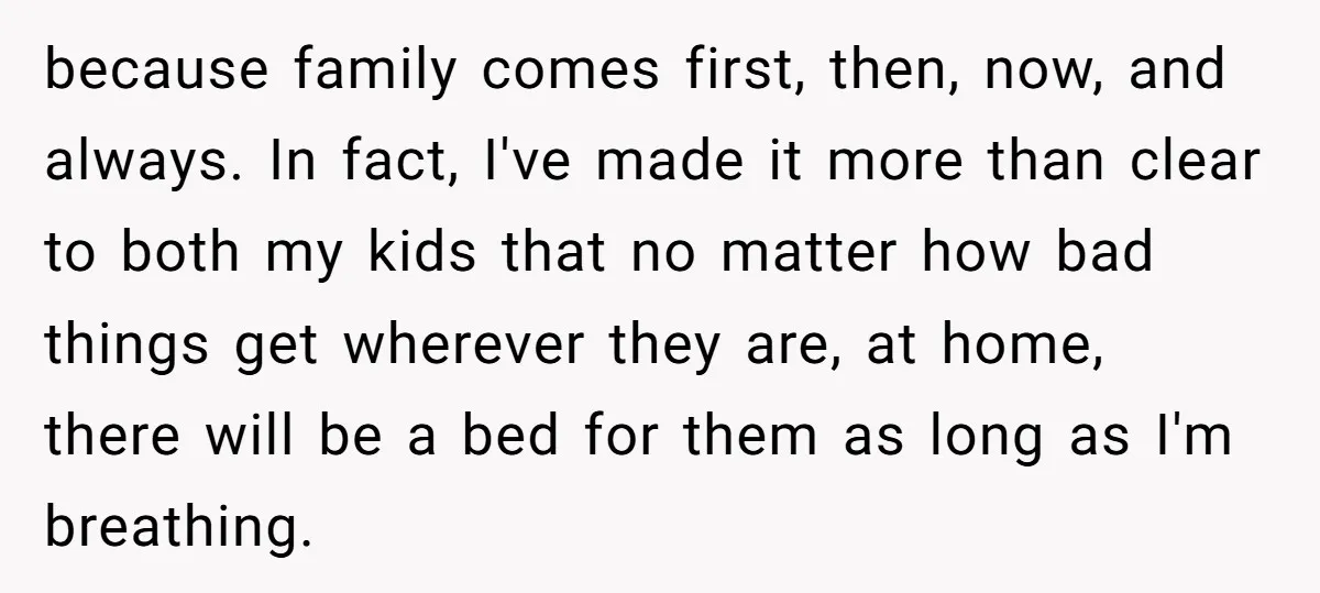 because family comes first, then, now, and always. In fact, I've made it more than clear to both my kids that no matter how bad things get wherever they are,...