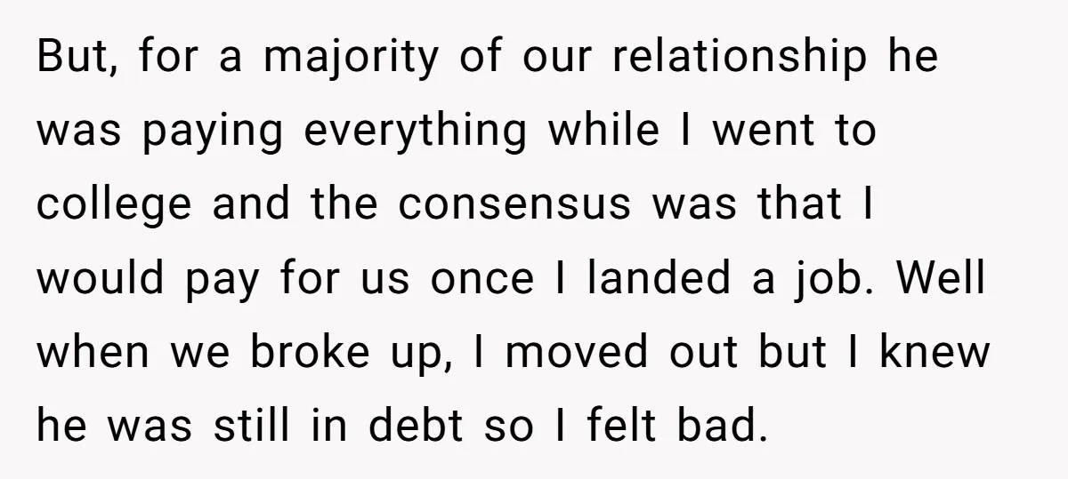 But, for a majority of our relationship he was paying everything while I went to college and the consensus was that I would pay for us once I landed a...