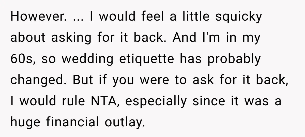 However. ... I would feel a little squicky about asking for it back. And I'm in my 60s, so wedding etiquette has probably changed. But if you were to ask...