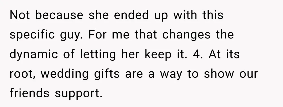 Not because she ended up with this specific guy. For me that changes the dynamic of letting her keep it. 4. At its root, wedding gifts are a way to...