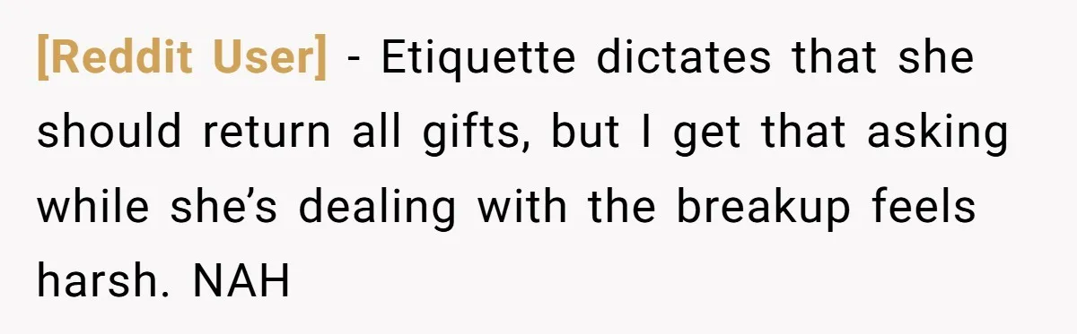 [Reddit User] − Etiquette dictates that she should return all gifts, but I get that asking while she’s dealing with the breakup feels harsh. NAH
