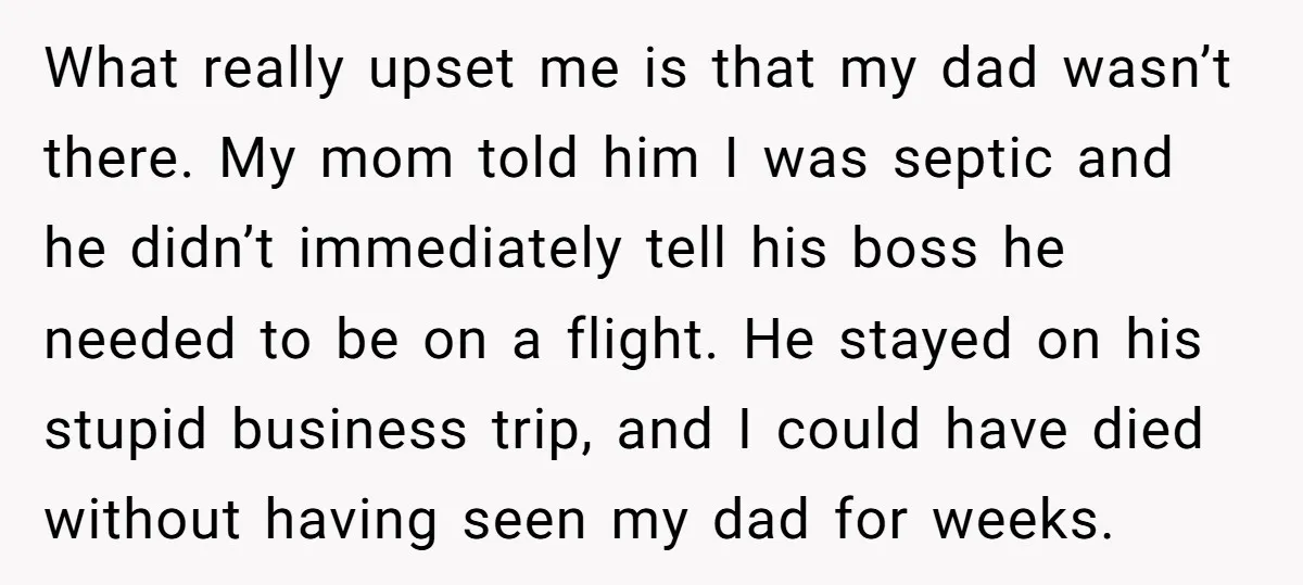 What really upset me is that my dad wasn’t there. My mom told him I was septic and he didn’t immediately tell his boss he needed to be on a...