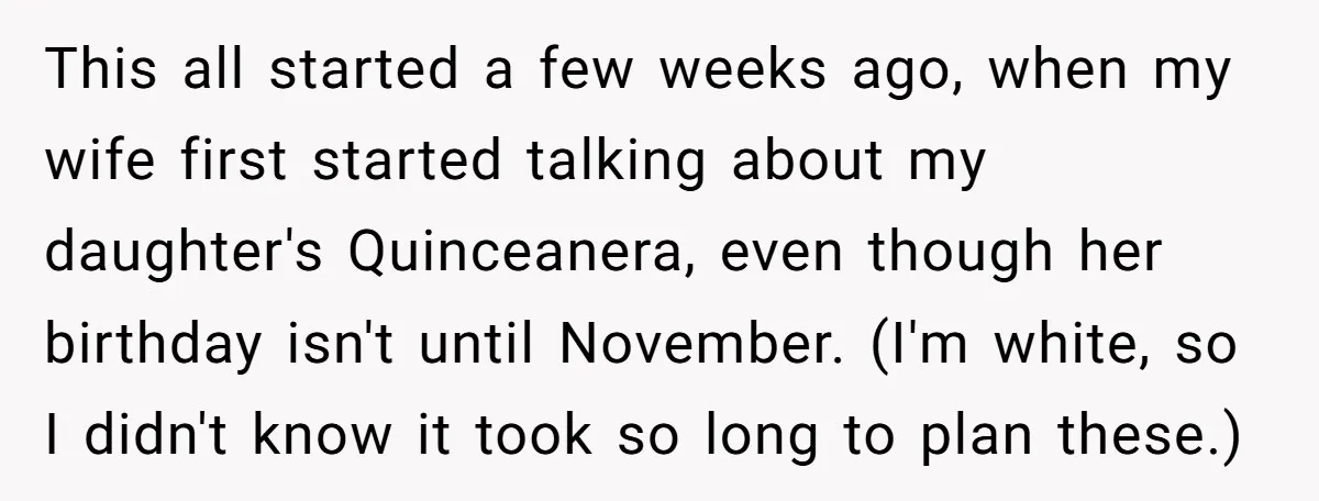 This all started a few weeks ago, when my wife first started talking about my daughter's Quinceanera, even though her birthday isn't until November. (I'm white, so I didn't know...