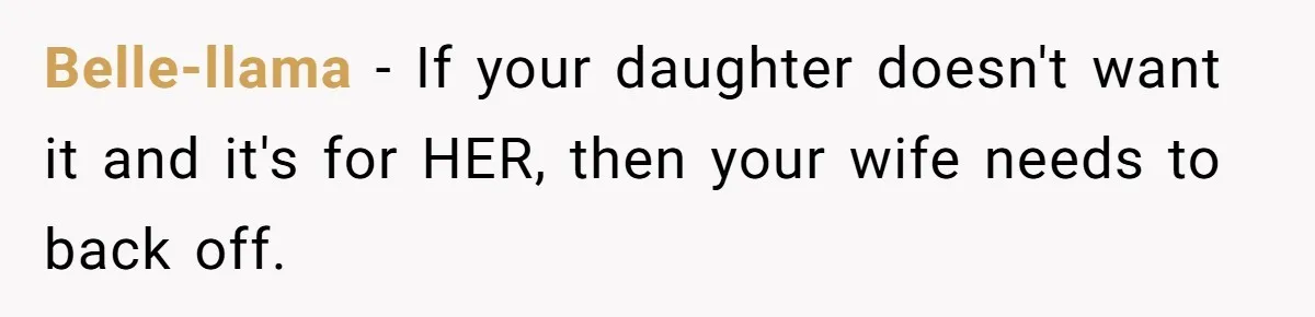 Belle-llama − If your daughter doesn't want it and it's for HER, then your wife needs to back off.