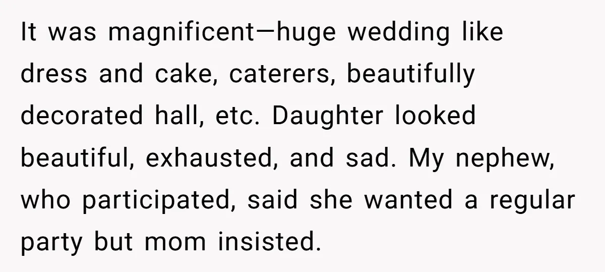 It was magnificent—huge wedding like dress and cake, caterers, beautifully decorated hall, etc. Daughter looked beautiful, exhausted, and sad. My nephew, who participated, said she wanted a regular party but...