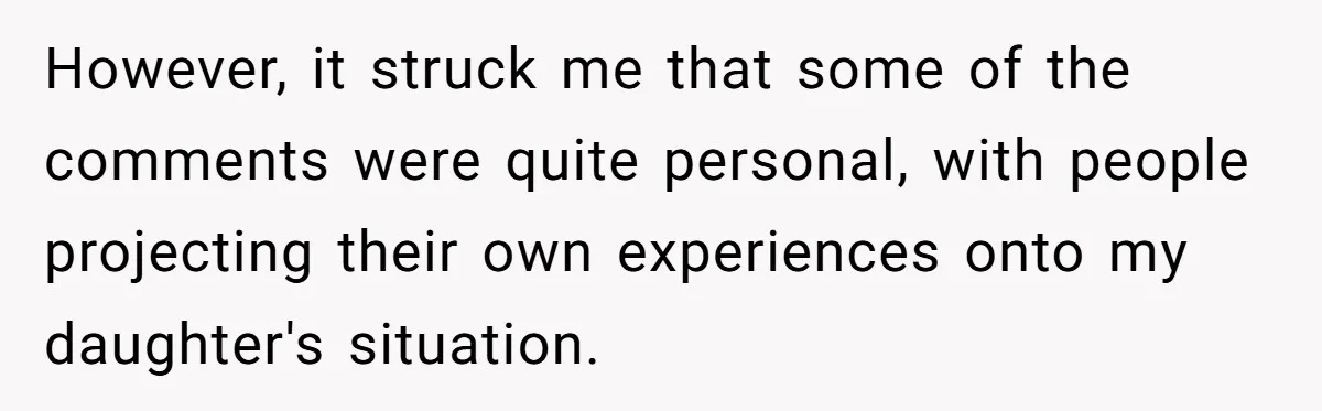 However, it struck me that some of the comments were quite personal, with people projecting their own experiences onto my daughter's situation.