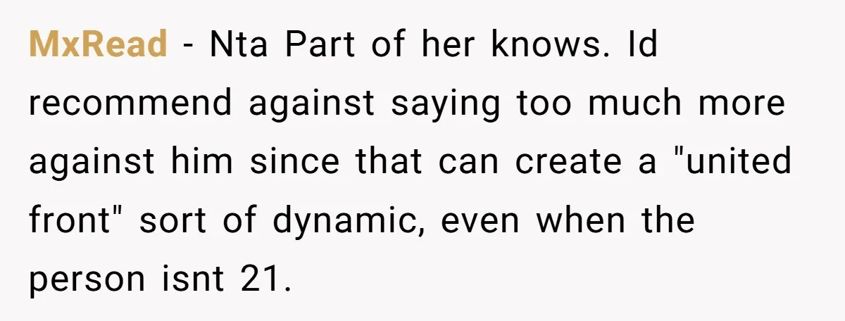 MxRead − Nta Part of her knows. Id recommend against saying too much more against him since that can create a "united front" sort of dynamic, even when the person...