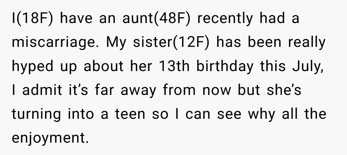 I(18F) have an aunt(48F) recently had a miscarriage. My sister(12F) has been really hyped up about her 13th birthday this July, I admit it’s far away from now but she’s...
