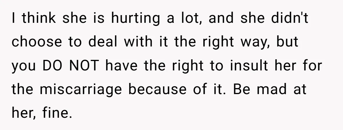 I think she is hurting a lot, and she didn't choose to deal with it the right way, but you DO NOT have the right to insult her for the...