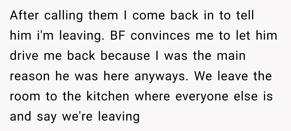 After calling them I come back in to tell him i'm leaving. BF convinces me to let him drive me back because I was the main reason he was here...