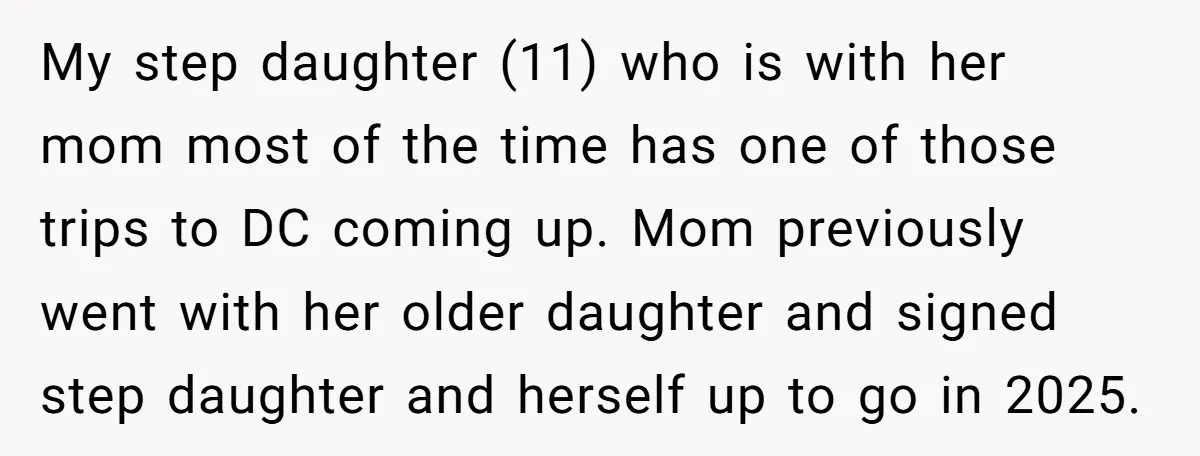 My step daughter (11) who is with her mom most of the time has one of those trips to DC coming up. Mom previously went with her older daughter and...