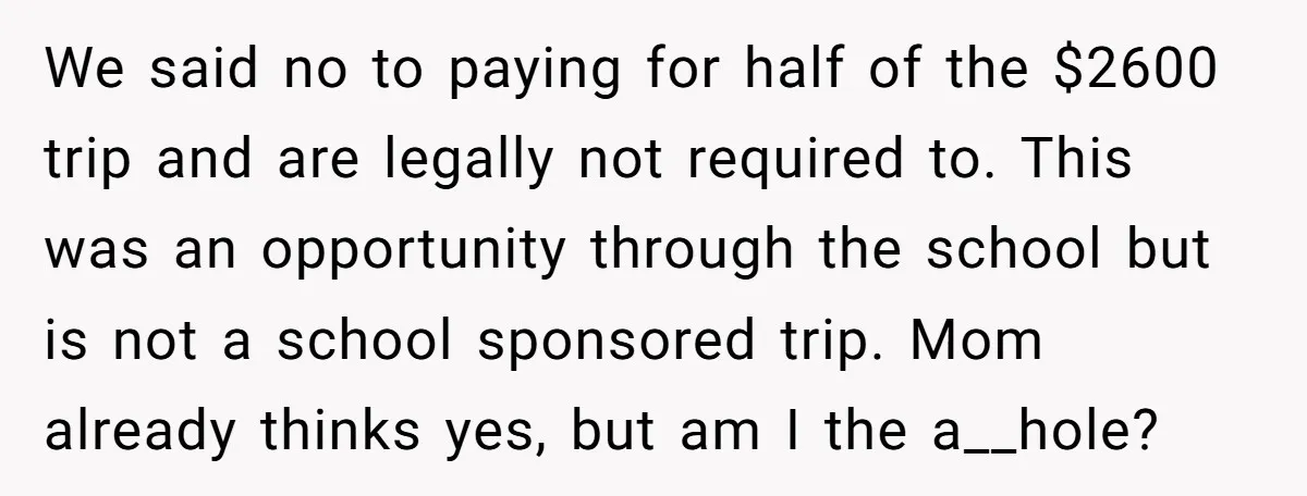 We said no to paying for half of the $2600 trip and are legally not required to. This was an opportunity through the school but is not a school sponsored...