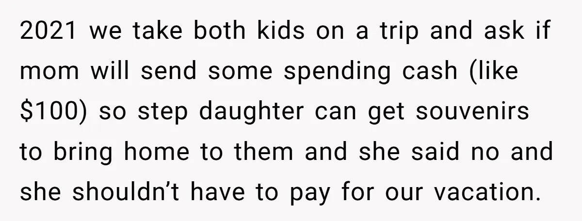 2021 we take both kids on a trip and ask if mom will send some spending cash (like $100) so step daughter can get souvenirs to bring home to them...