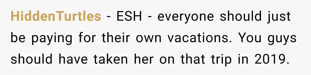 HiddenTurtles − ESH - everyone should just be paying for their own vacations. You guys should have taken her on that trip in 2019.