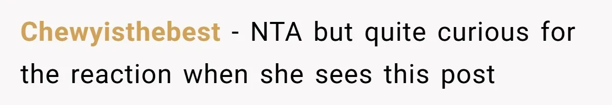 Chewyisthebest − NTA but quite curious for the reaction when she sees this post