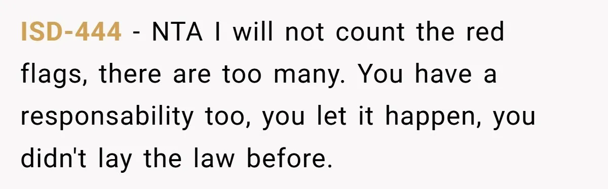 ISD-444 − NTA I will not count the red flags, there are too many. You have a responsability too, you let it happen, you didn't lay the law before.