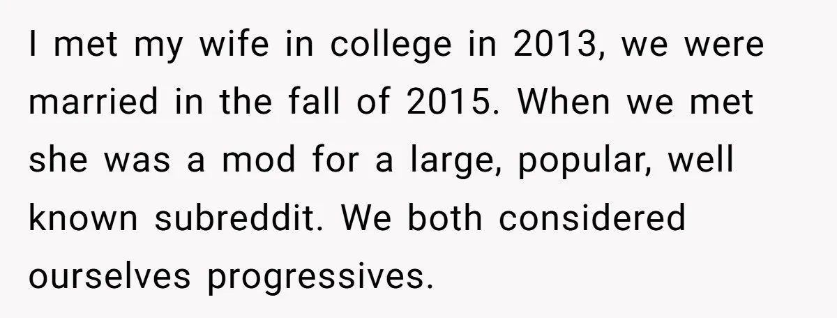I met my wife in college in 2013, we were married in the fall of 2015. When we met she was a mod for a large, popular, well known subreddit....