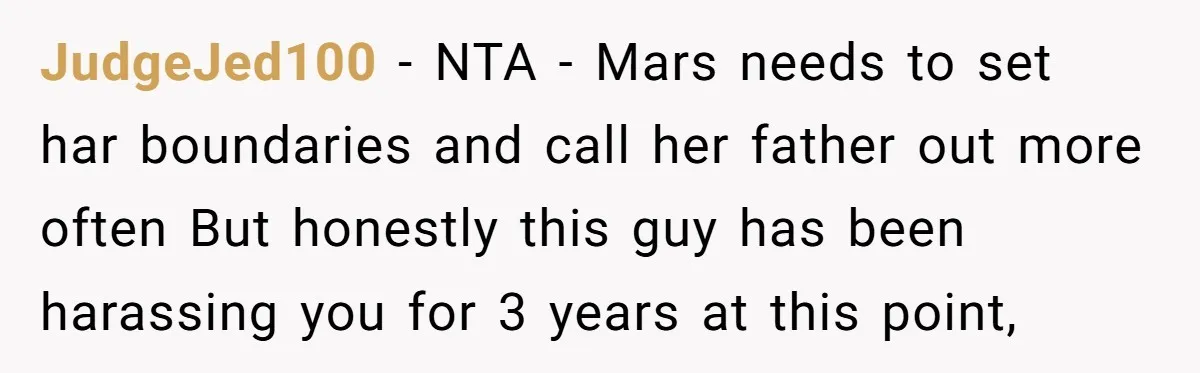 JudgeJed100 - NTA - Mars needs to set har boundaries and call her father out more often But honestly this guy has been harassing you for 3 years at this...