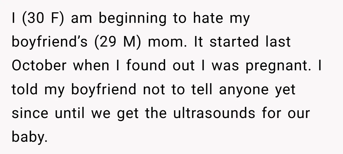 I (30 F) am beginning to hate my boyfriend’s (29 M) mom. It started last October when I found out I was pregnant. I told my boyfriend not to tell...
