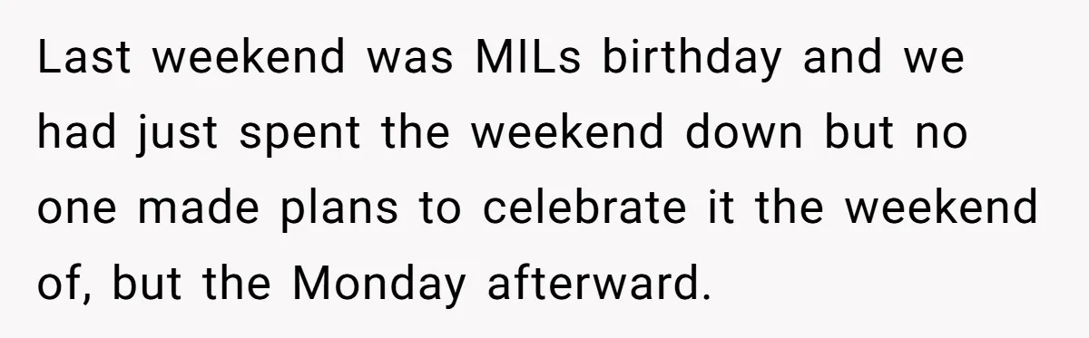 Last weekend was MILs birthday and we had just spent the weekend down but no one made plans to celebrate it the weekend of, but the Monday afterward.