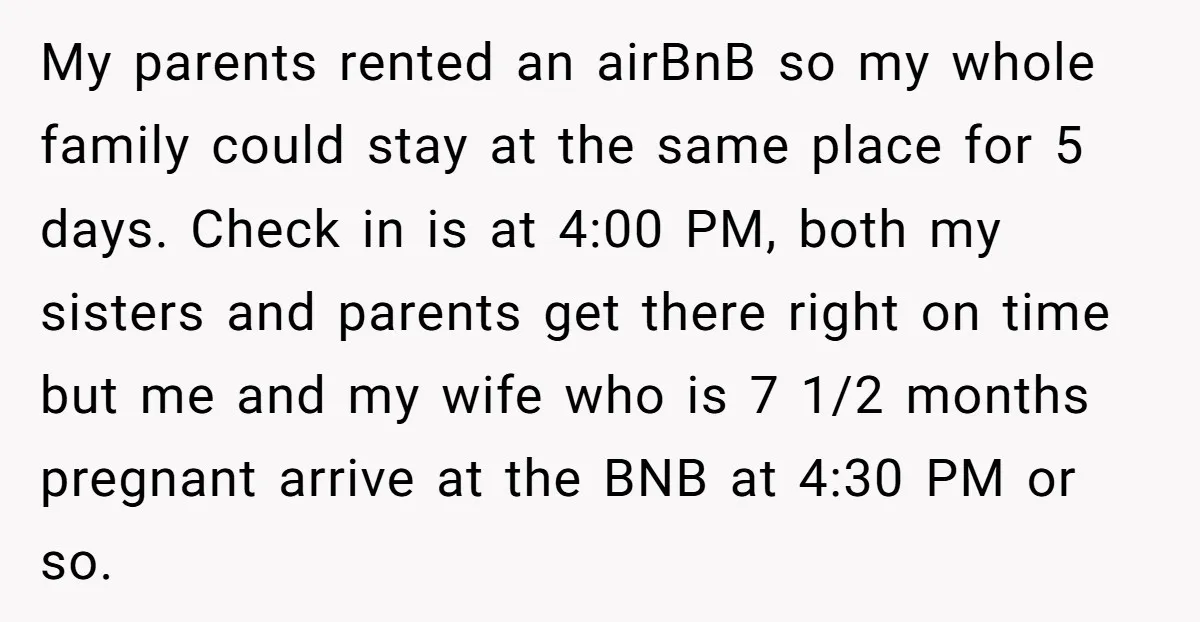 My parents rented an airBnB so my whole family could stay at the same place for 5 days. Check in is at 4:00 PM, both my sisters and parents get...