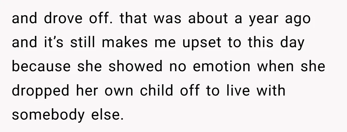 and drove off. that was about a year ago and it’s still makes me upset to this day because she showed no emotion when she dropped her own child off...