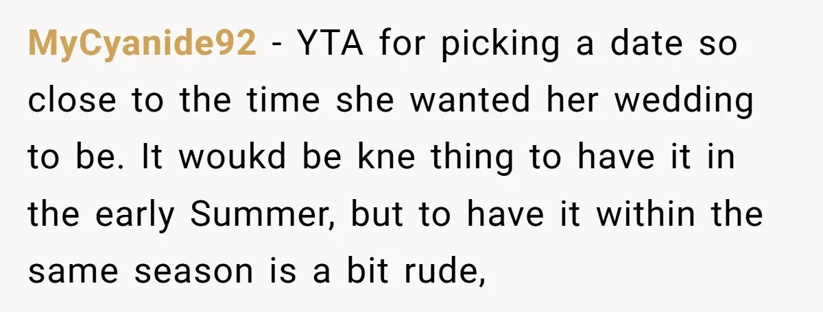 MyCyanide92 - YTA for picking a date so close to the time she wanted her wedding to be. It woukd be kne thing to have it in the early Summer,...
