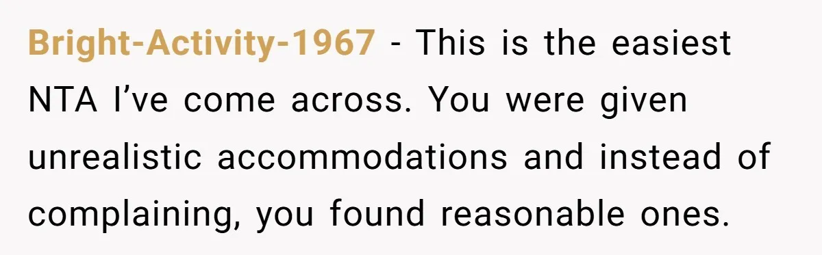 Bright-Activity-1967 − This is the easiest NTA I’ve come across. You were given unrealistic accommodations and instead of complaining, you found reasonable ones.