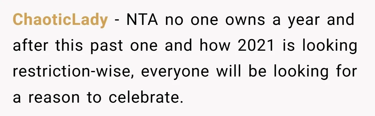 ChaoticLady - NTA no one owns a year and after this past one and how 2021 is looking restriction-wise, everyone will be looking for a reason to celebrate.