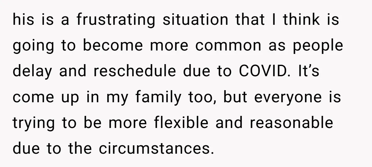 his is a frustrating situation that I think is going to become more common as people delay and reschedule due to COVID. It’s come up in my family too, but...