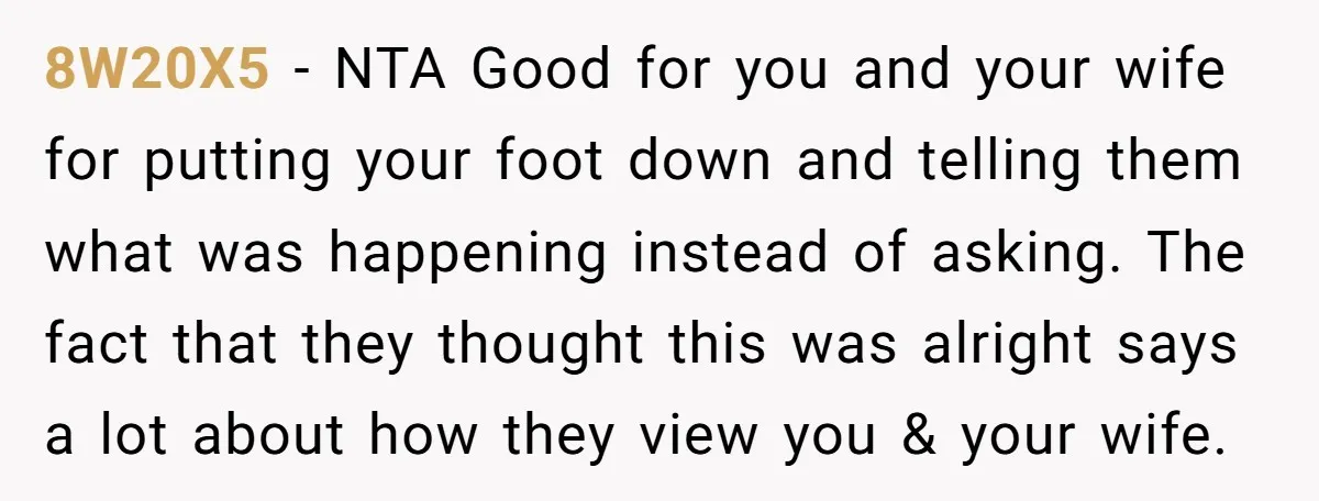 8W20X5 − NTA Good for you and your wife for putting your foot down and telling them what was happening instead of asking. The fact that they thought this was...