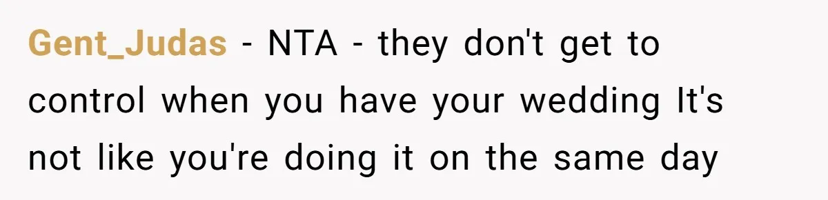Gent_Judas - NTA - they don't get to control when you have your wedding It's not like you're doing it on the same day