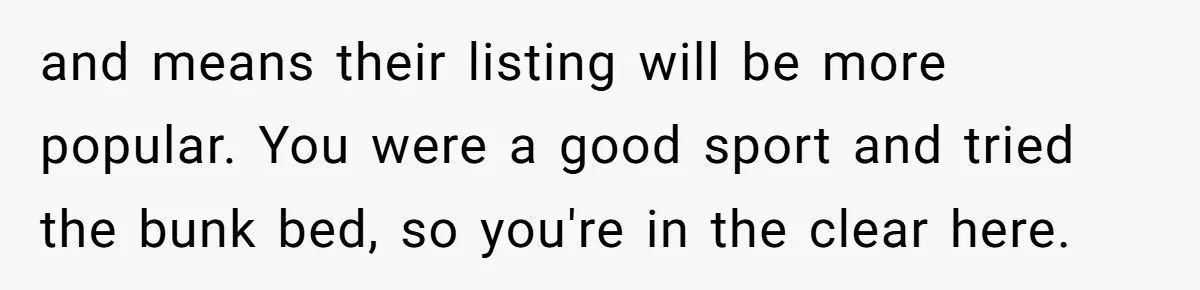 and means their listing will be more popular. You were a good sport and tried the bunk bed, so you're in the clear here.