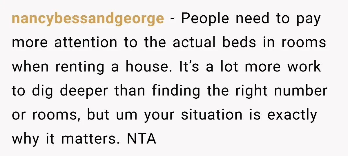 nancybessandgeorge − People need to pay more attention to the actual beds in rooms when renting a house. It’s a lot more work to dig deeper than finding the right...