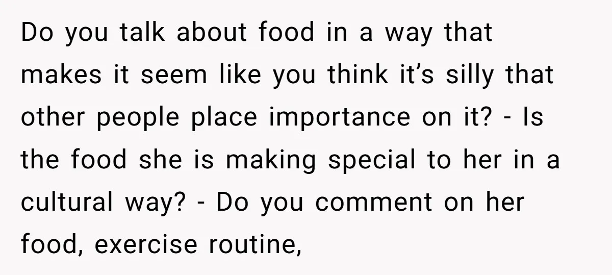 Do you talk about food in a way that makes it seem like you think it’s silly that other people place importance on it? - Is the food she is...