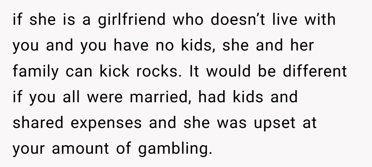 if she is a girlfriend who doesn’t live with you and you have no kids, she and her family can kick rocks. It would be different if you all were...