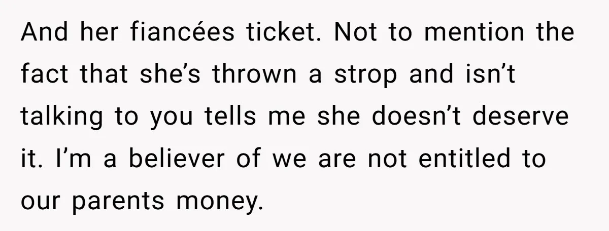 And her fiancées ticket. Not to mention the fact that she’s thrown a strop and isn’t talking to you tells me she doesn’t deserve it. I’m a believer of we...