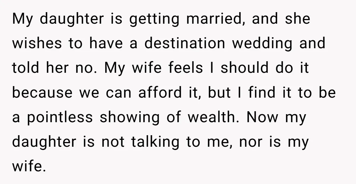 My daughter is getting married, and she wishes to have a destination wedding and told her no. My wife feels I should do it because we can afford it, but...