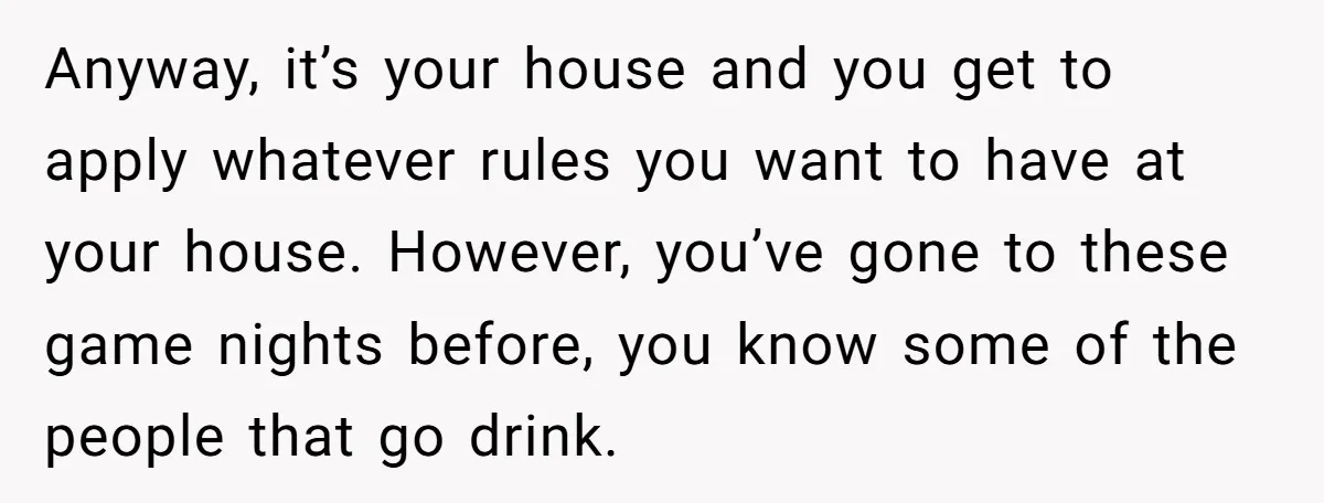Anyway, it’s your house and you get to apply whatever rules you want to have at your house. However, you’ve gone to these game nights before, you know some of...