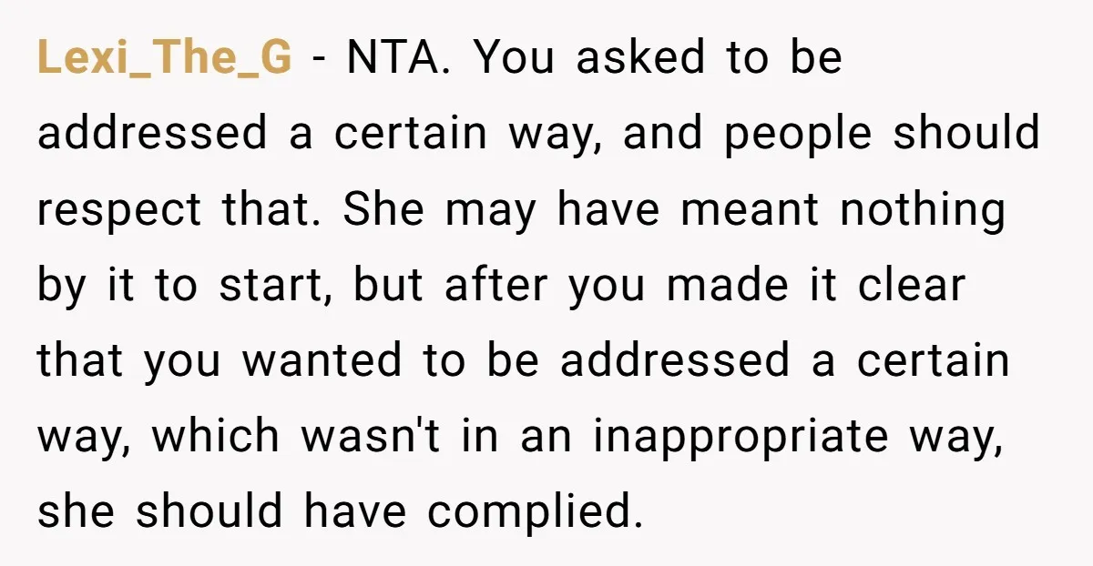 Lexi_The_G − NTA. You asked to be addressed a certain way, and people should respect that. She may have meant nothing by it to start, but after you made it...