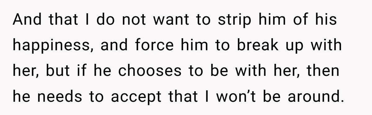 And that I do not want to strip him of his happiness, and force him to break up with her, but if he chooses to be with her, then he...