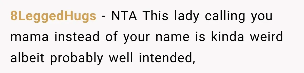 8LeggedHugs − NTA This lady calling you mama instead of your name is kinda weird albeit probably well intended,