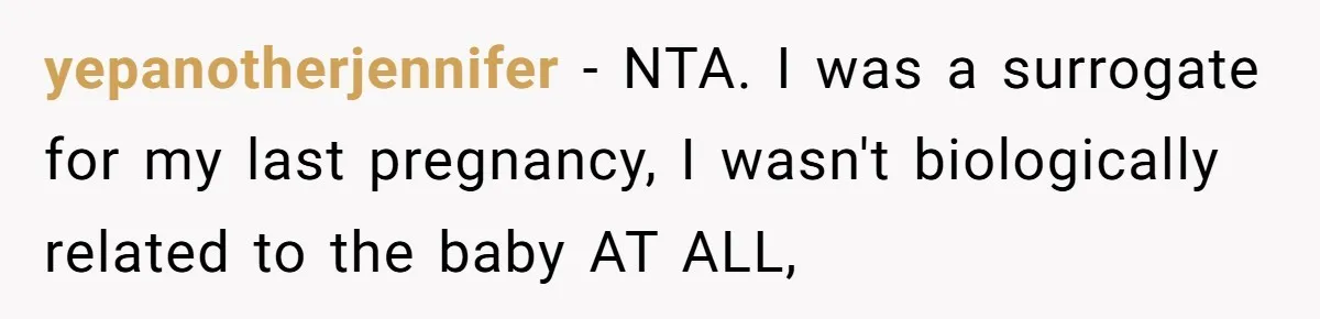 yepanotherjennifer − NTA. I was a surrogate for my last pregnancy, I wasn't biologically related to the baby AT ALL,