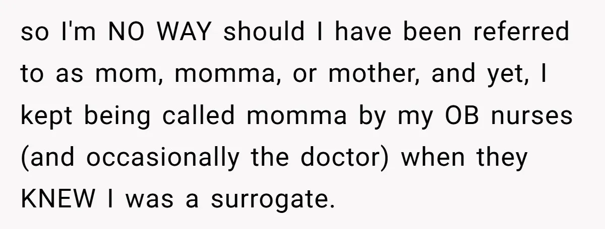 so I'm NO WAY should I have been referred to as mom, momma, or mother, and yet, I kept being called momma by my OB nurses (and occasionally the doctor)...