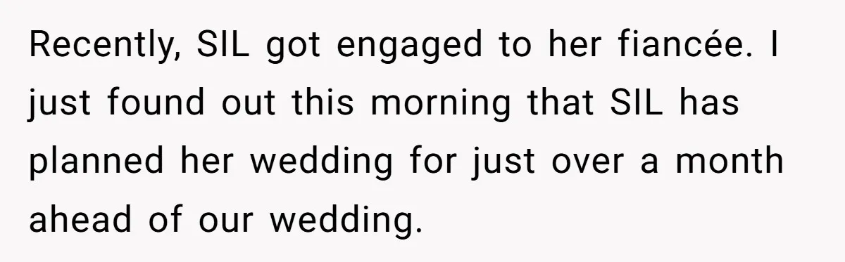 Recently, SIL got engaged to her fiancée. I just found out this morning that SIL has planned her wedding for just over a month ahead of our wedding.